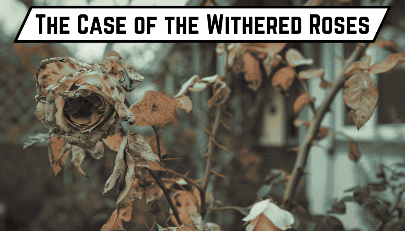 The Case of the Withered Roses
